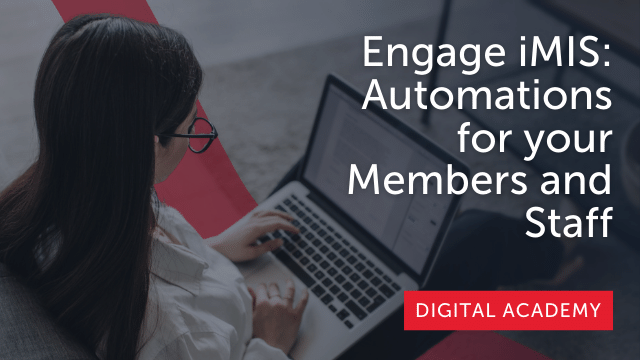 Engage iMIS: Automations for your Members and Staff Part 1
